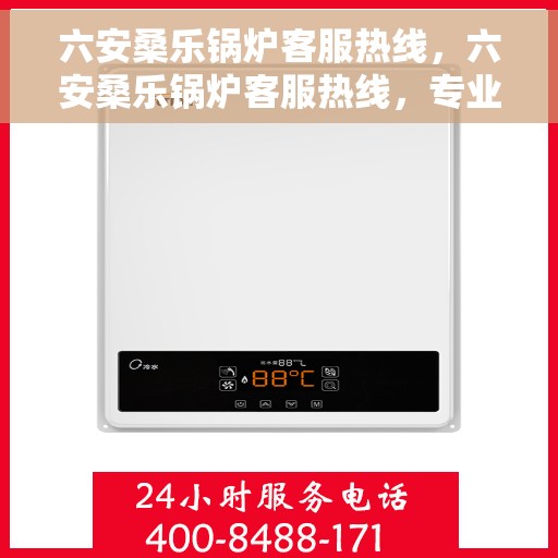 六安桑乐锅炉客服热线，六安桑乐锅炉客服热线，专业解答，贴心服务