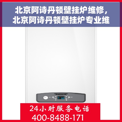 北京阿诗丹顿壁挂炉维修，北京阿诗丹顿壁挂炉专业维修与保养服务