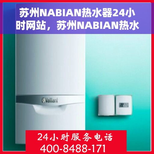 苏州NABIAN热水器24小时网站，苏州NABIAN热水器全天候在线服务网站