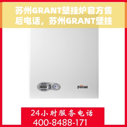 苏州GRANT壁挂炉官方售后电话，苏州GRANT壁挂炉售后电话及维修服务指南
