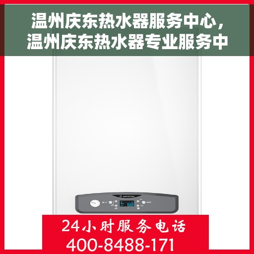 温州庆东热水器服务中心，温州庆东热水器专业服务中心，高效维修与优质服务并行