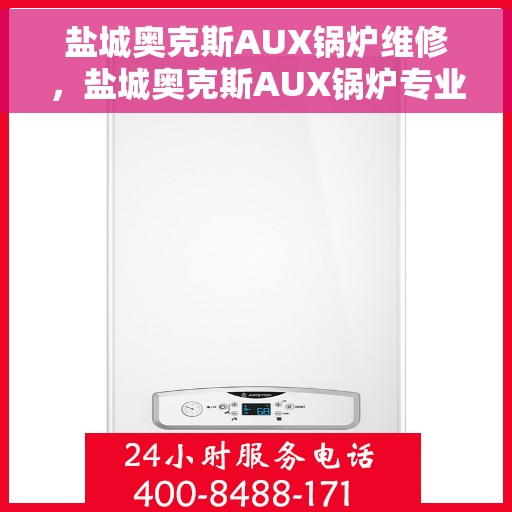 盐城奥克斯AUX锅炉维修，盐城奥克斯AUX锅炉专业维修服务