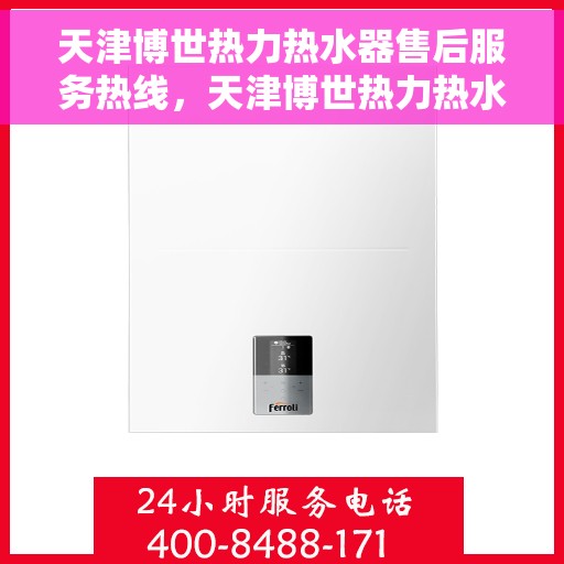 天津博世热力热水器售后服务热线，天津博世热力热水器售后热线服务，专业解决您的热水问题！