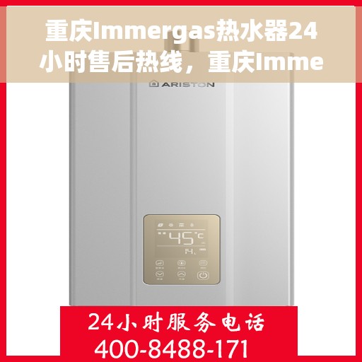 重庆Immergas热水器24小时售后热线，重庆Immergas热水器全天候售后热线服务支持