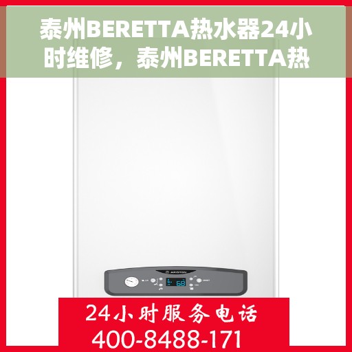 泰州BERETTA热水器24小时维修，泰州BERETTA热水器全天候专业维修服务