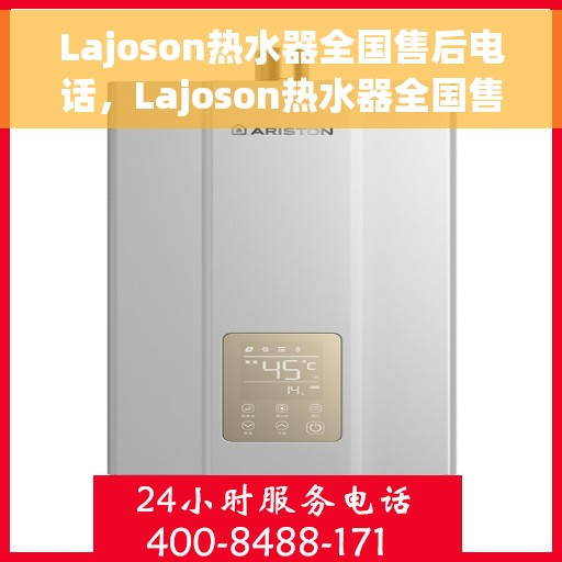 Lajoson热水器全国售后电话，Lajoson热水器全国售后服务热线及电话支持一览