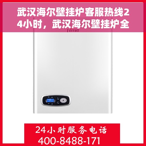 武汉海尔壁挂炉客服热线24小时，武汉海尔壁挂炉全天候客服热线，贴心服务不打烊