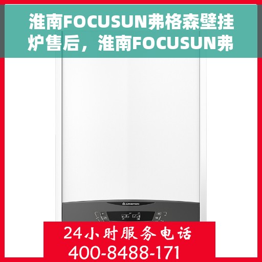 淮南FOCUSUN弗格森壁挂炉售后，淮南FOCUSUN弗格森壁挂炉专业售后服务团队，贴心保障您的温暖生活