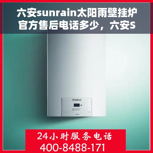 六安sunrain太阳雨壁挂炉官方售后电话多少，六安Sunrain太阳雨壁挂炉官方售后联系电话揭秘