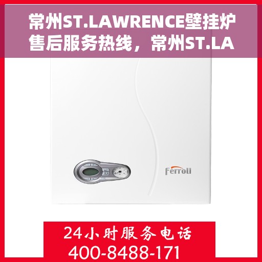 常州ST.LAWRENCE壁挂炉售后服务热线，常州ST.LAWRENCE壁挂炉售后服务中心热线电话服务指南