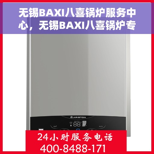 无锡BAXI八喜锅炉服务中心，无锡BAXI八喜锅炉专业服务中心，高效服务，温暖您的生活