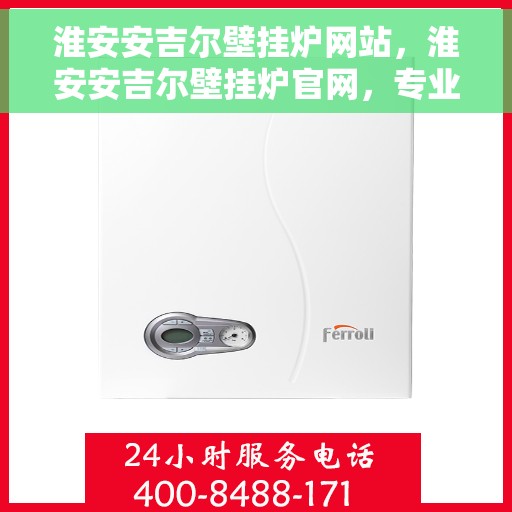 淮安安吉尔壁挂炉网站，淮安安吉尔壁挂炉官网，专业品质，温暖您的生活