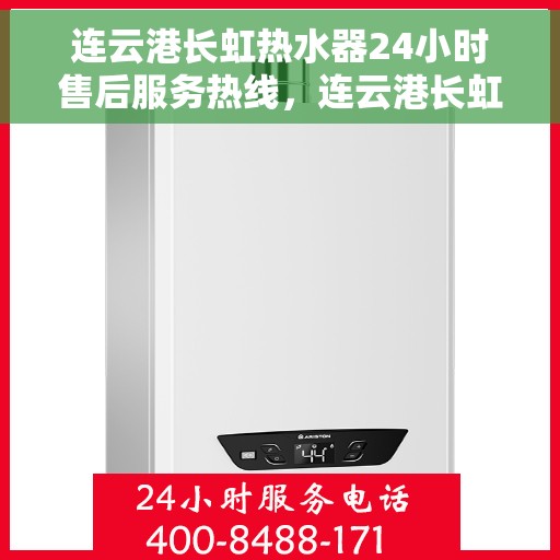 连云港长虹热水器24小时售后服务热线，连云港长虹热水器全天候售后服务热线，贴心关怀无忧用暖。
