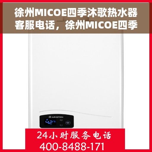 徐州MICOE四季沐歌热水器客服电话，徐州MICOE四季沐歌热水器客服热线及电话服务支持指南