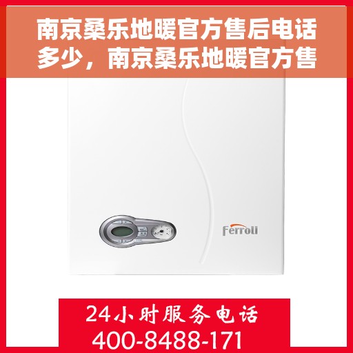 南京桑乐地暖官方售后电话多少，南京桑乐地暖官方售后联系电话揭秘