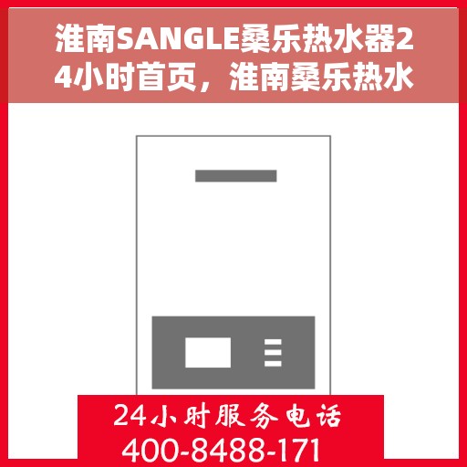淮南SANGLE桑乐热水器24小时首页，淮南桑乐热水器全天候服务，24小时在线首页体验