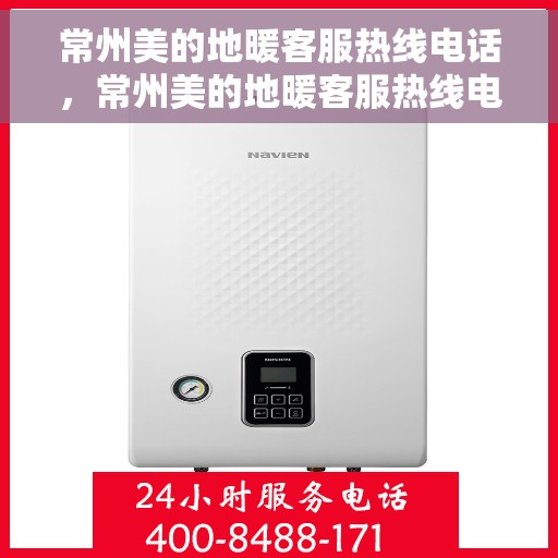 常州美的地暖客服热线电话，常州美的地暖客服热线电话——专业解答，温暖您的生活