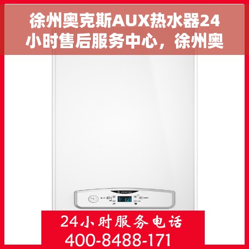 徐州奥克斯AUX热水器24小时售后服务中心，徐州奥克斯AUX热水器全天候售后服务中心，专业维修，无忧保障