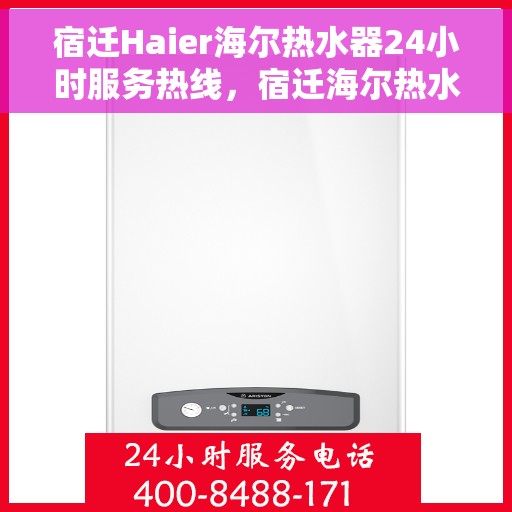 宿迁Haier海尔热水器24小时服务热线，宿迁海尔热水器全天候服务热线，专业解决您的热水问题！