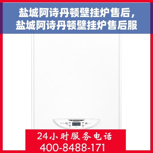 盐城阿诗丹顿壁挂炉售后，盐城阿诗丹顿壁挂炉售后服务解析