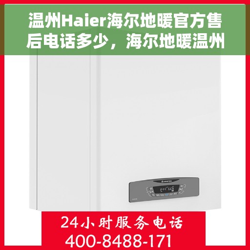 温州Haier海尔地暖官方售后电话多少，海尔地暖温州官方售后联系电话服务热线揭晓