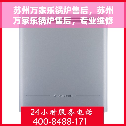 苏州万家乐锅炉售后，苏州万家乐锅炉售后，专业维修与贴心服务