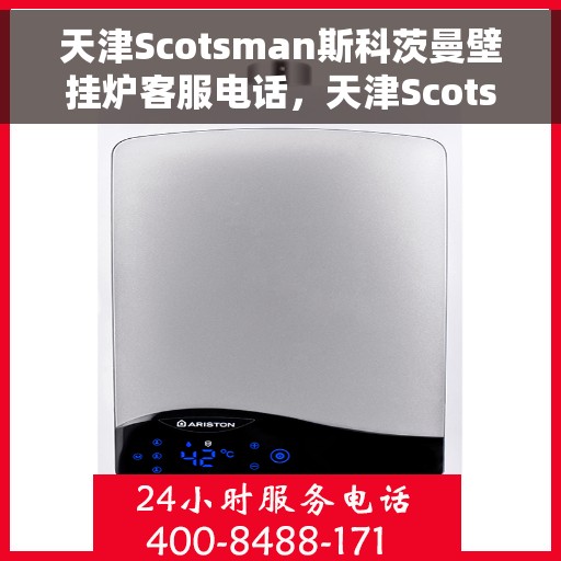 天津Scotsman斯科茨曼壁挂炉客服电话，天津Scotsman斯科茨曼壁挂炉客服热线及咨询电话号码