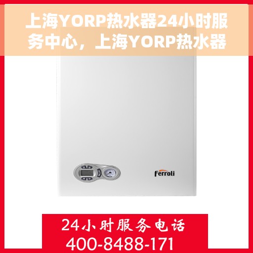 上海YORP热水器24小时服务中心，上海YORP热水器全天候无忧服务热线