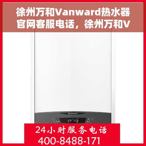 徐州万和Vanward热水器官网客服电话，徐州万和Vanward热水器官网客服热线及售后支持服务电话