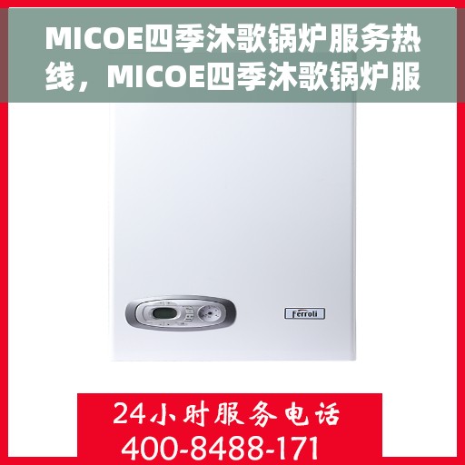 MICOE四季沐歌锅炉服务热线，MICOE四季沐歌锅炉服务热线，专业解决您的热力需求，全天候温馨服务启动！