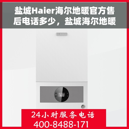 盐城Haier海尔地暖官方售后电话多少，盐城海尔地暖官方售后联系电话服务热线揭秘