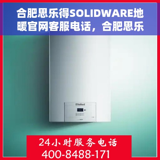 合肥思乐得SOLIDWARE地暖官网客服电话，合肥思乐得SOLIDWARE地暖官方客服热线电话