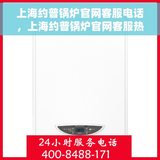 上海约普锅炉官网客服电话，上海约普锅炉官网客服热线电话公布