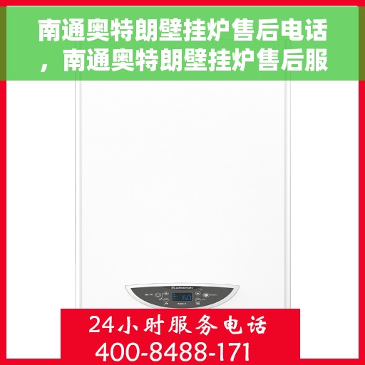 南通奥特朗壁挂炉售后电话，南通奥特朗壁挂炉售后服务热线及电话全攻略