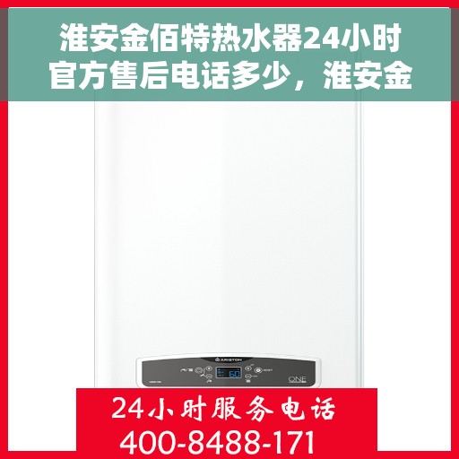 淮安金佰特热水器24小时官方售后电话多少，淮安金佰特热水器全天候官方售后电话公布