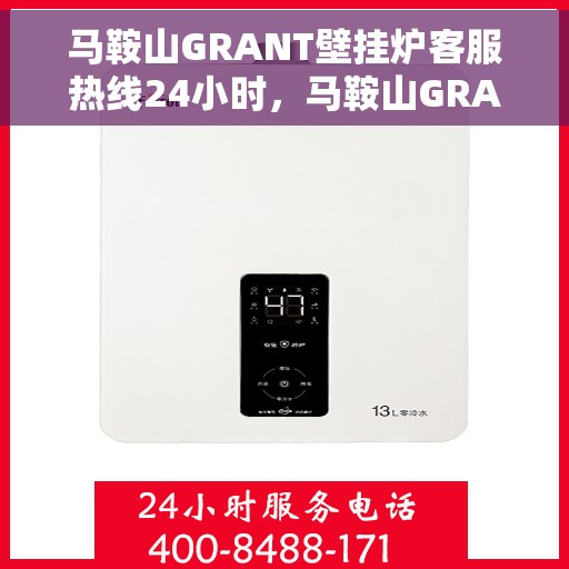 马鞍山GRANT壁挂炉客服热线24小时，马鞍山GRANT壁挂炉全天候客服热线，温暖服务不打烊
