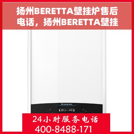 扬州BERETTA壁挂炉售后电话，扬州BERETTA壁挂炉售后服务热线及电话全攻略