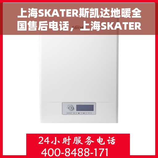 上海SKATER斯凯达地暖全国售后电话，上海SKATER斯凯达地暖全国售后联系电话服务支持专线