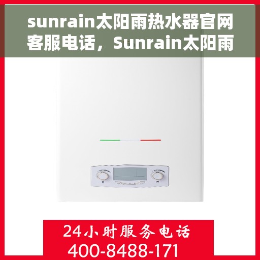 sunrain太阳雨热水器官网客服电话，Sunrain太阳雨热水器官方客服热线及售后服务指南