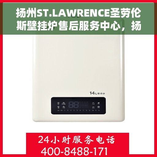 扬州ST.LAWRENCE圣劳伦斯壁挂炉售后服务中心，扬州ST.LAWRENCE圣劳伦斯壁挂炉售后服务中心，专业维修与贴心服务