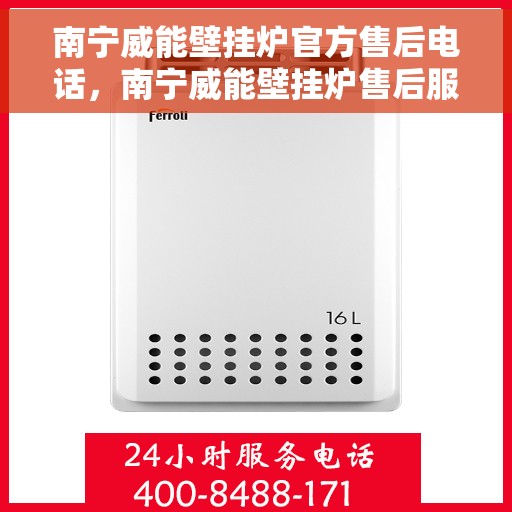 南宁威能壁挂炉官方售后电话，南宁威能壁挂炉售后服务中心联系电话