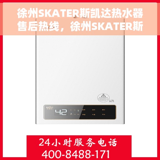徐州SKATER斯凯达热水器售后热线，徐州SKATER斯凯达热水器售后热线，专业维修与贴心服务