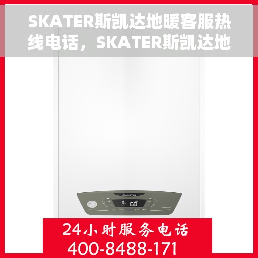 SKATER斯凯达地暖客服热线电话，SKATER斯凯达地暖专业客服热线电话，解决您的地暖问题，提供全方位服务支持
