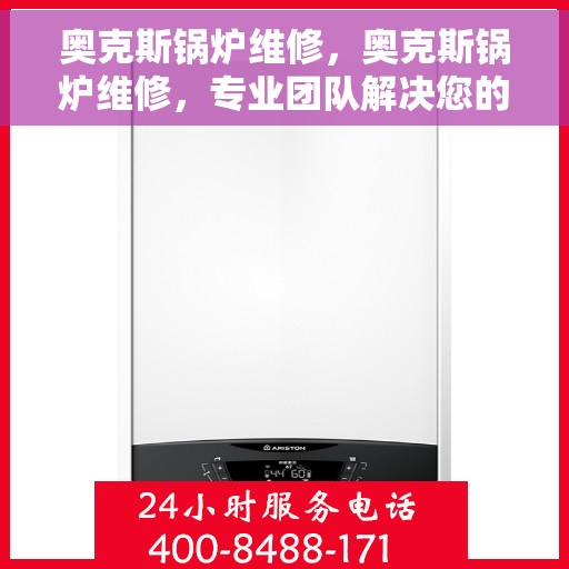 奥克斯锅炉维修，奥克斯锅炉维修，专业团队解决您的锅炉问题