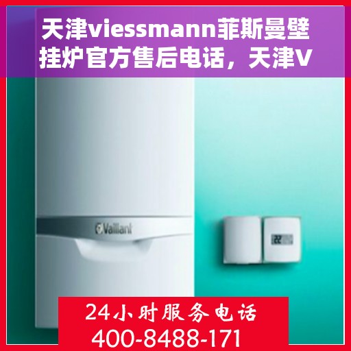 天津viessmann菲斯曼壁挂炉官方售后电话，天津VIESSMANN菲斯曼壁挂炉售后官方联系电话，专业解决您的壁挂炉问题。