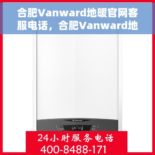 合肥Vanward地暖官网客服电话，合肥Vanward地暖官方客服热线电话