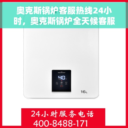 奥克斯锅炉客服热线24小时，奥克斯锅炉全天候客服热线，贴心服务随时在线
