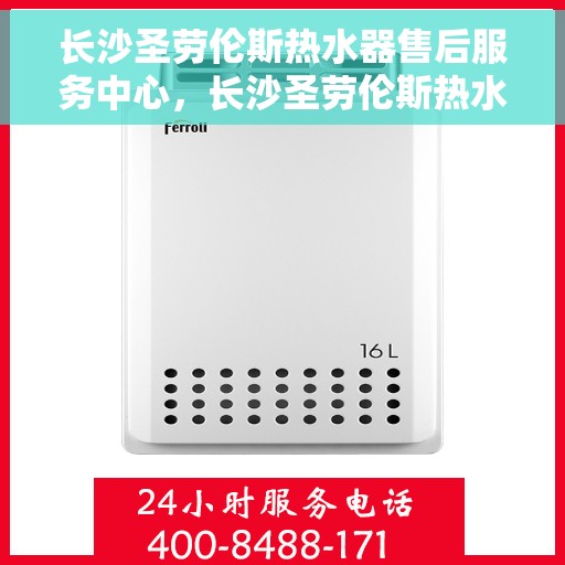 长沙圣劳伦斯热水器售后服务中心，长沙圣劳伦斯热水器售后服务中心，专业维修与贴心服务