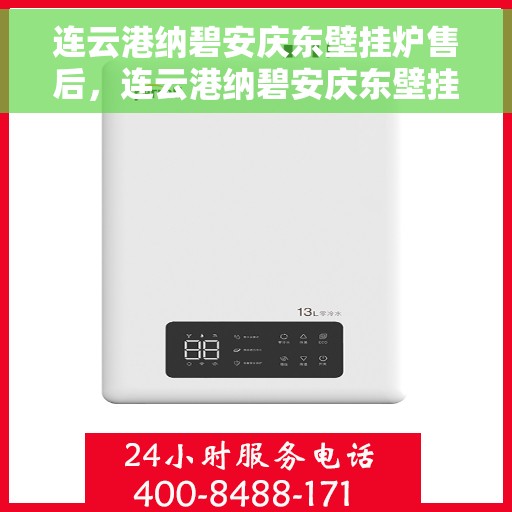 连云港纳碧安庆东壁挂炉售后，连云港纳碧安庆东壁挂炉售后服务保障