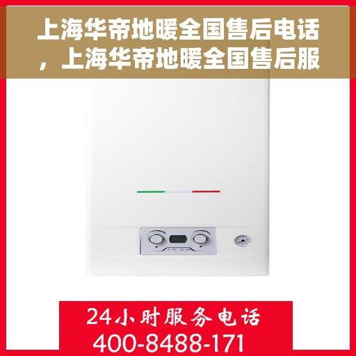 上海华帝地暖全国售后电话，上海华帝地暖全国售后服务热线电话公布